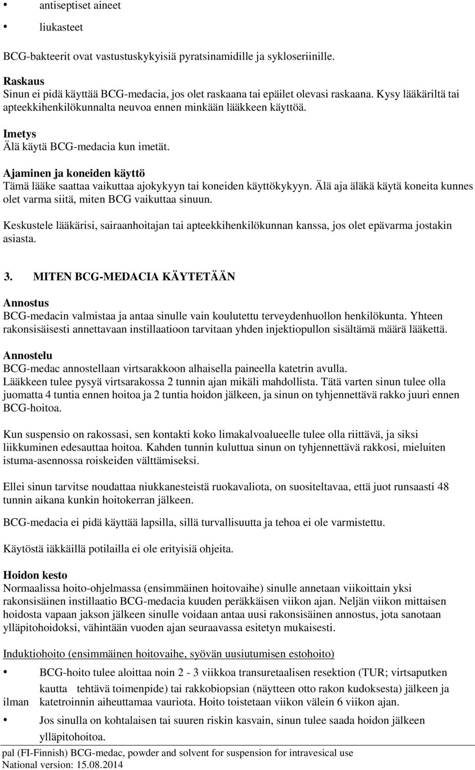 Ajaminen ja koneiden käyttö Tämä lääke saattaa vaikuttaa ajokykyyn tai koneiden käyttökykyyn. Älä aja äläkä käytä koneita kunnes olet varma siitä, miten BCG vaikuttaa sinuun.