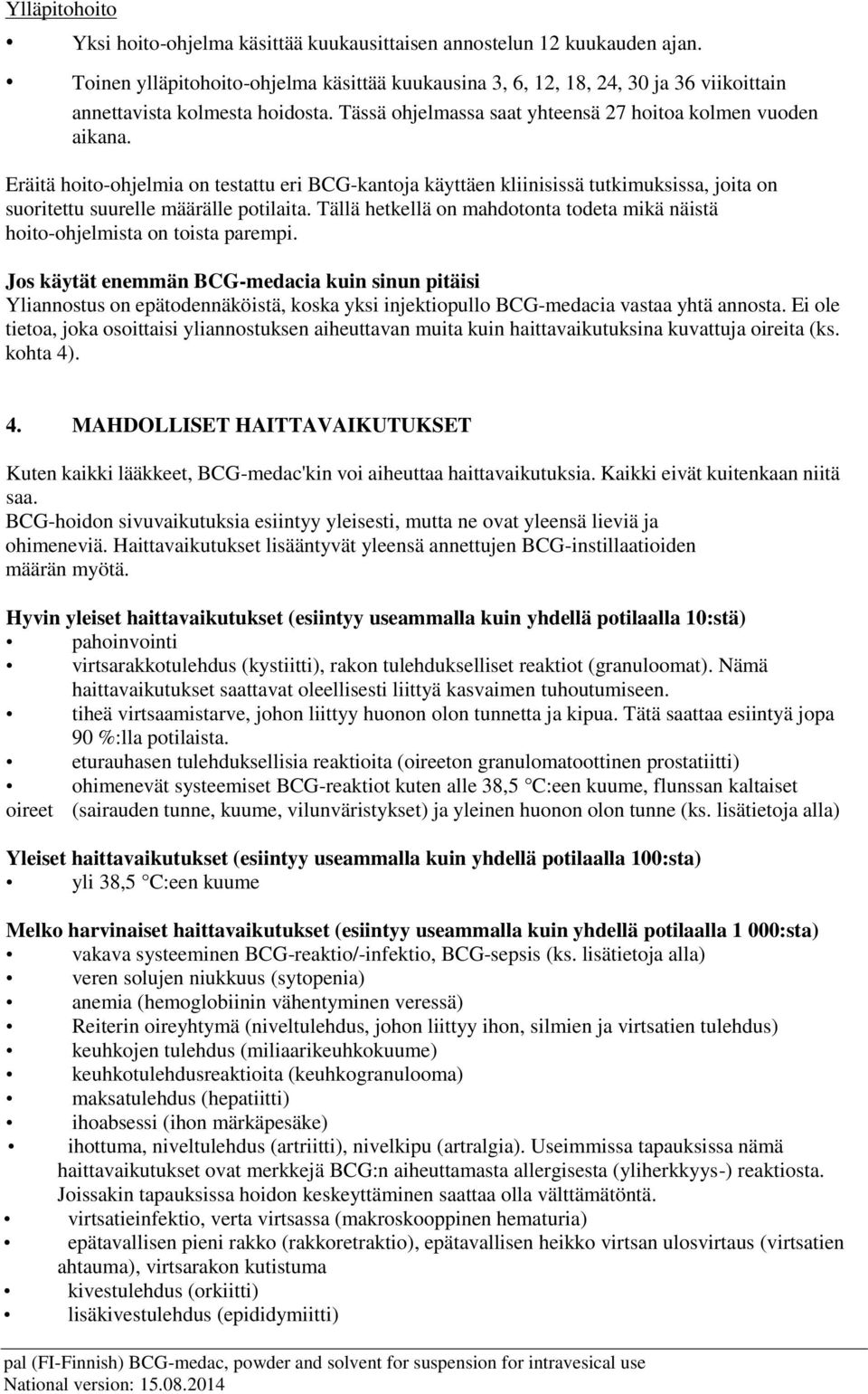 Eräitä hoito-ohjelmia on testattu eri BCG-kantoja käyttäen kliinisissä tutkimuksissa, joita on suoritettu suurelle määrälle potilaita.