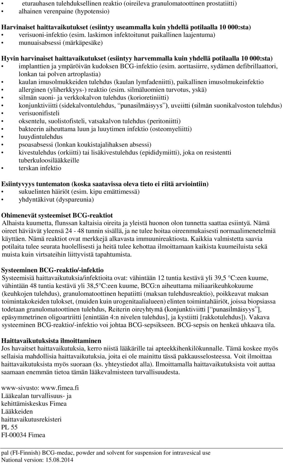 laskimon infektoitunut paikallinen laajentuma) munuaisabsessi (märkäpesäke) Hyvin harvinaiset haittavaikutukset (esiintyy harvemmalla kuin yhdellä potilaalla 10 000:sta) implanttien ja ympäröivän