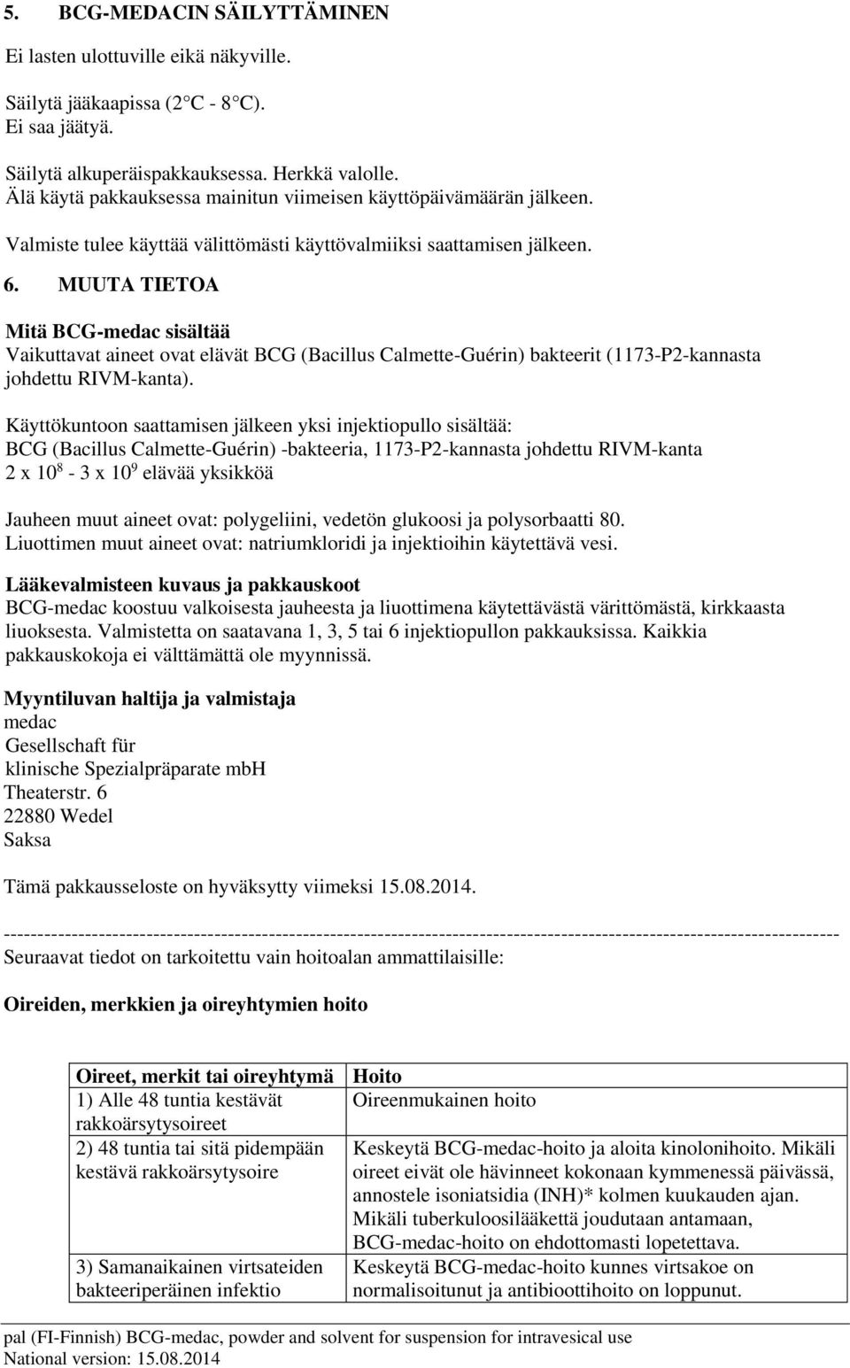 MUUTA TIETOA Mitä BCG-medac sisältää Vaikuttavat aineet ovat elävät BCG (Bacillus Calmette-Guérin) bakteerit (1173-P2-kannasta johdettu RIVM-kanta).