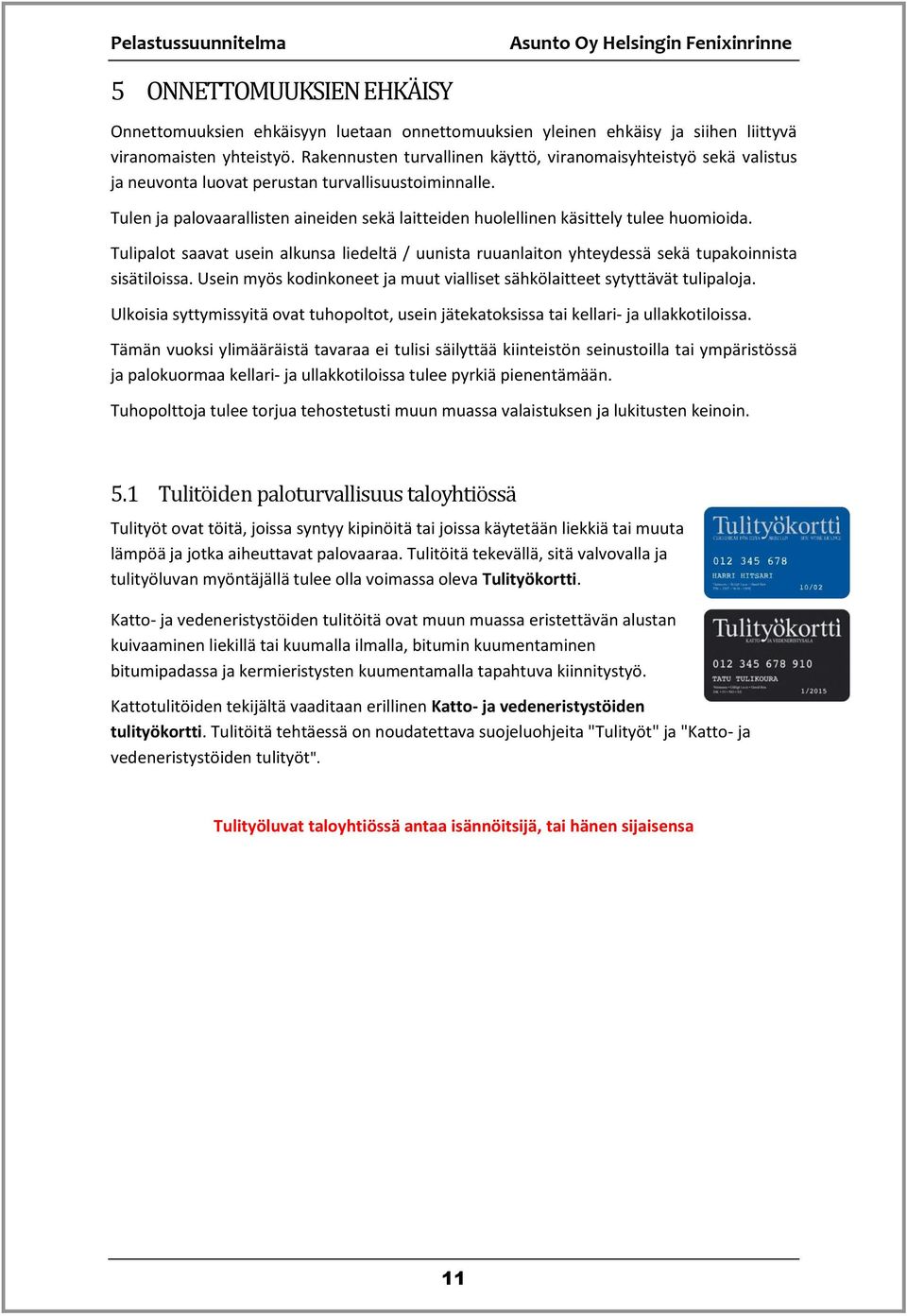 Tulen ja palovaarallisten aineiden sekä laitteiden huolellinen käsittely tulee huomioida. Tulipalot saavat usein alkunsa liedeltä / uunista ruuanlaiton yhteydessä sekä tupakoinnista sisätiloissa.