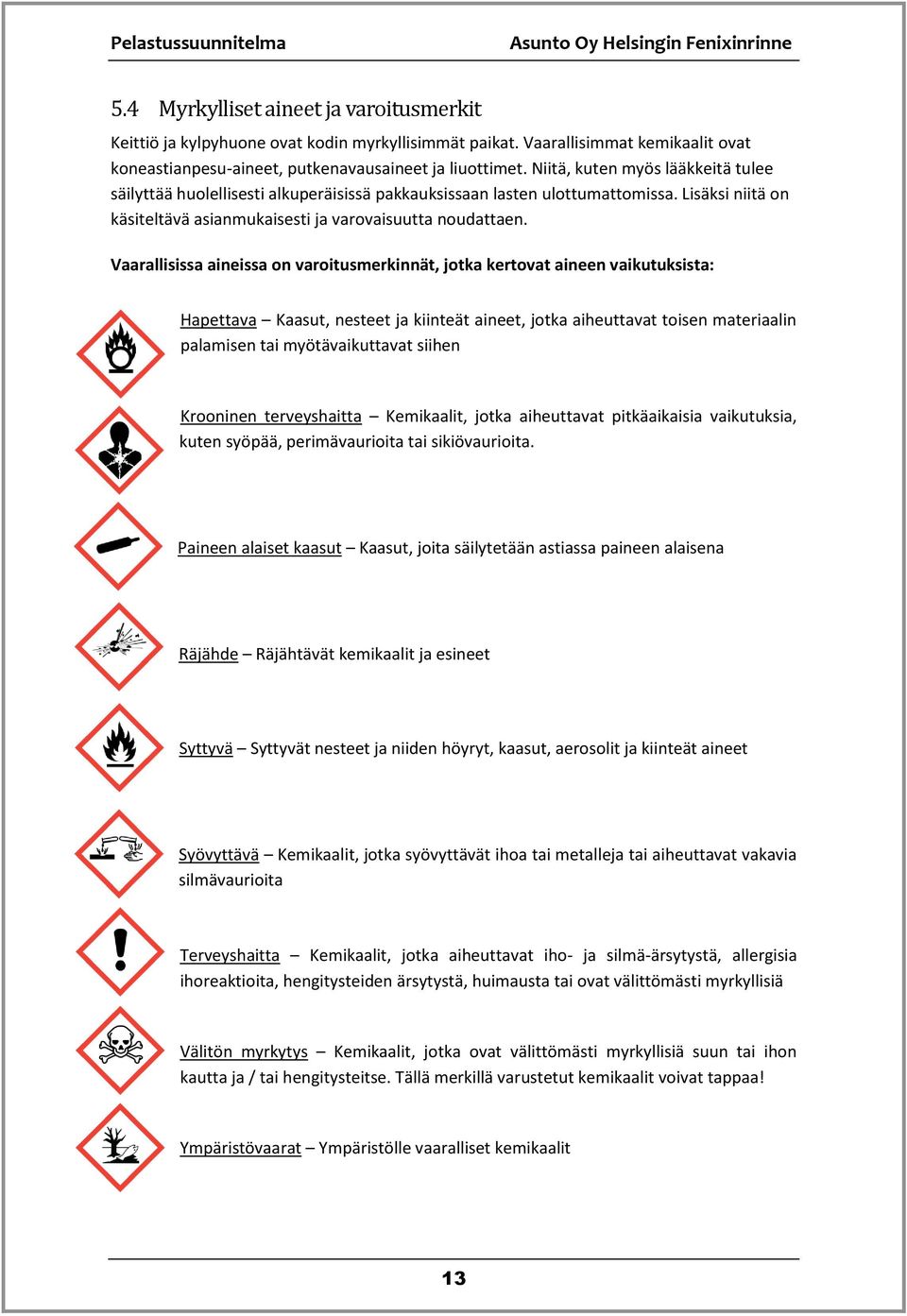Vaarallisissa aineissa on varoitusmerkinnät, jotka kertovat aineen vaikutuksista: Hapettava Kaasut, nesteet ja kiinteät aineet, jotka aiheuttavat toisen materiaalin palamisen tai myötävaikuttavat