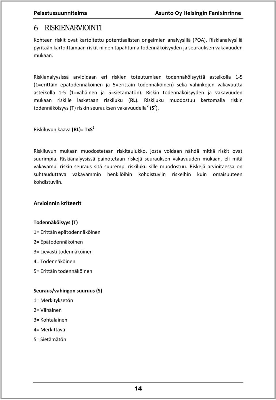 Riskianalyysissä arvioidaan eri riskien toteutumisen todennäköisyyttä asteikolla 1-5 (1=erittäin epätodennäköinen ja 5=erittäin todennäköinen) sekä vahinkojen vakavuutta asteikolla 1-5 (1=vähäinen ja