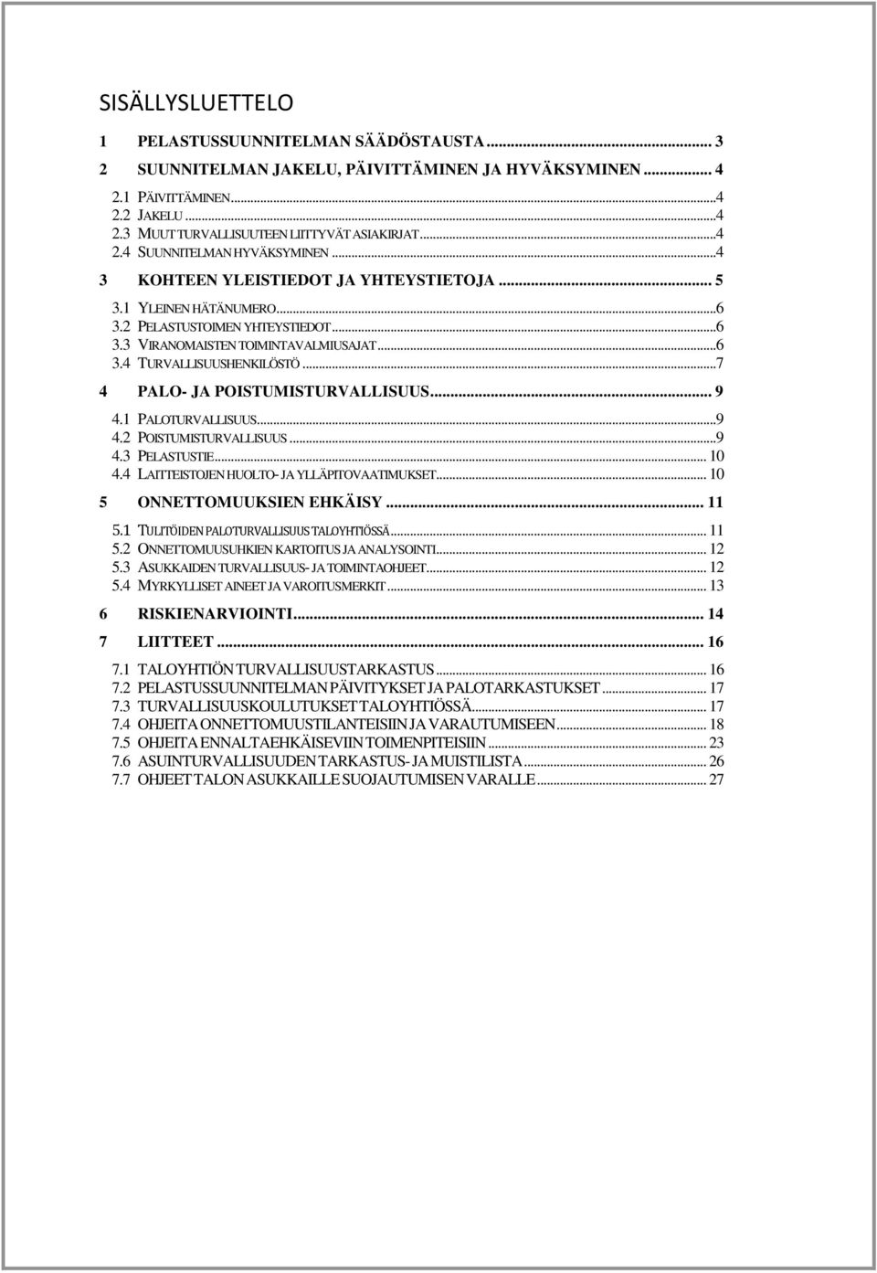 .. 7 4 PALO- JA POISTUMISTURVALLISUUS... 9 4.1 PALOTURVALLISUUS... 9 4.2 POISTUMISTURVALLISUUS... 9 4.3 PELASTUSTIE... 10 4.4 LAITTEISTOJEN HUOLTO- JA YLLÄPITOVAATIMUKSET.