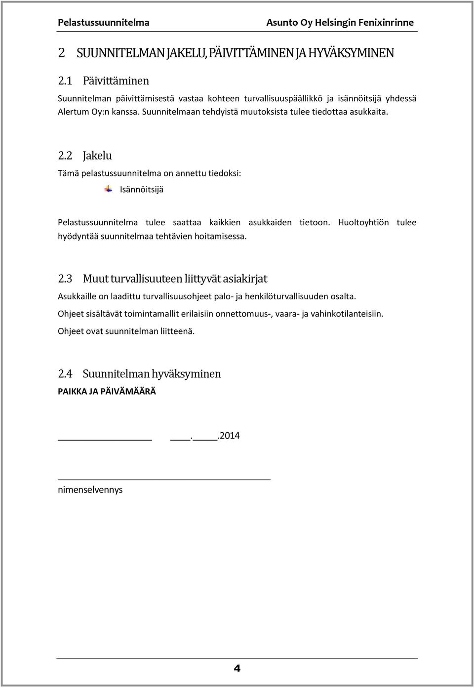 2 Jäkelu Tämä pelastussuunnitelma on annettu tiedoksi: Isännöitsijä Pelastussuunnitelma tulee saattaa kaikkien asukkaiden tietoon.