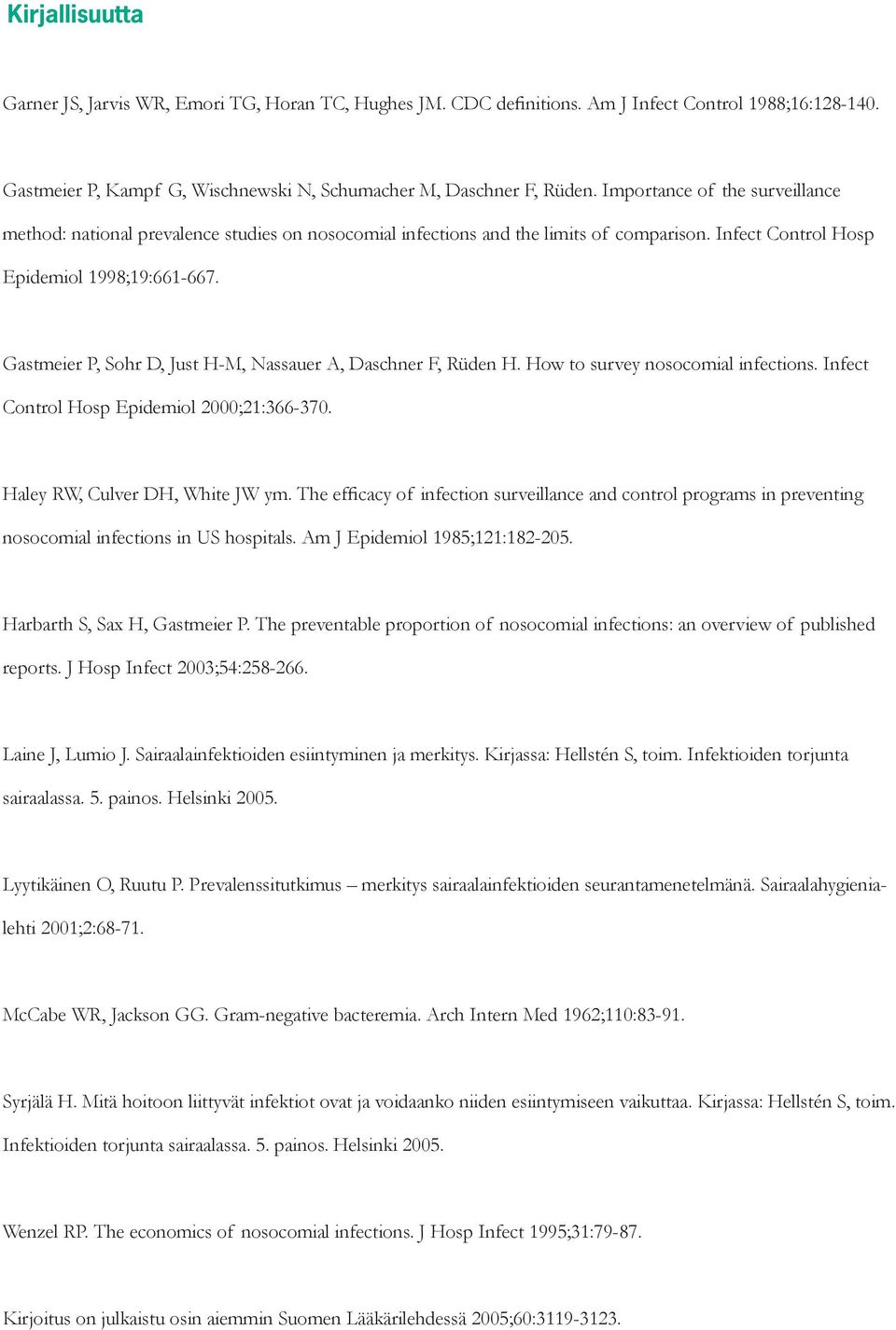 Gastmeier P, Sohr D, Just H-M, Nassauer A, Daschner F, Rüden H. How to survey nosocomial infections. Infect Control Hosp Epidemiol 000;1:366-370. Haley RW, Culver DH, White JW ym.