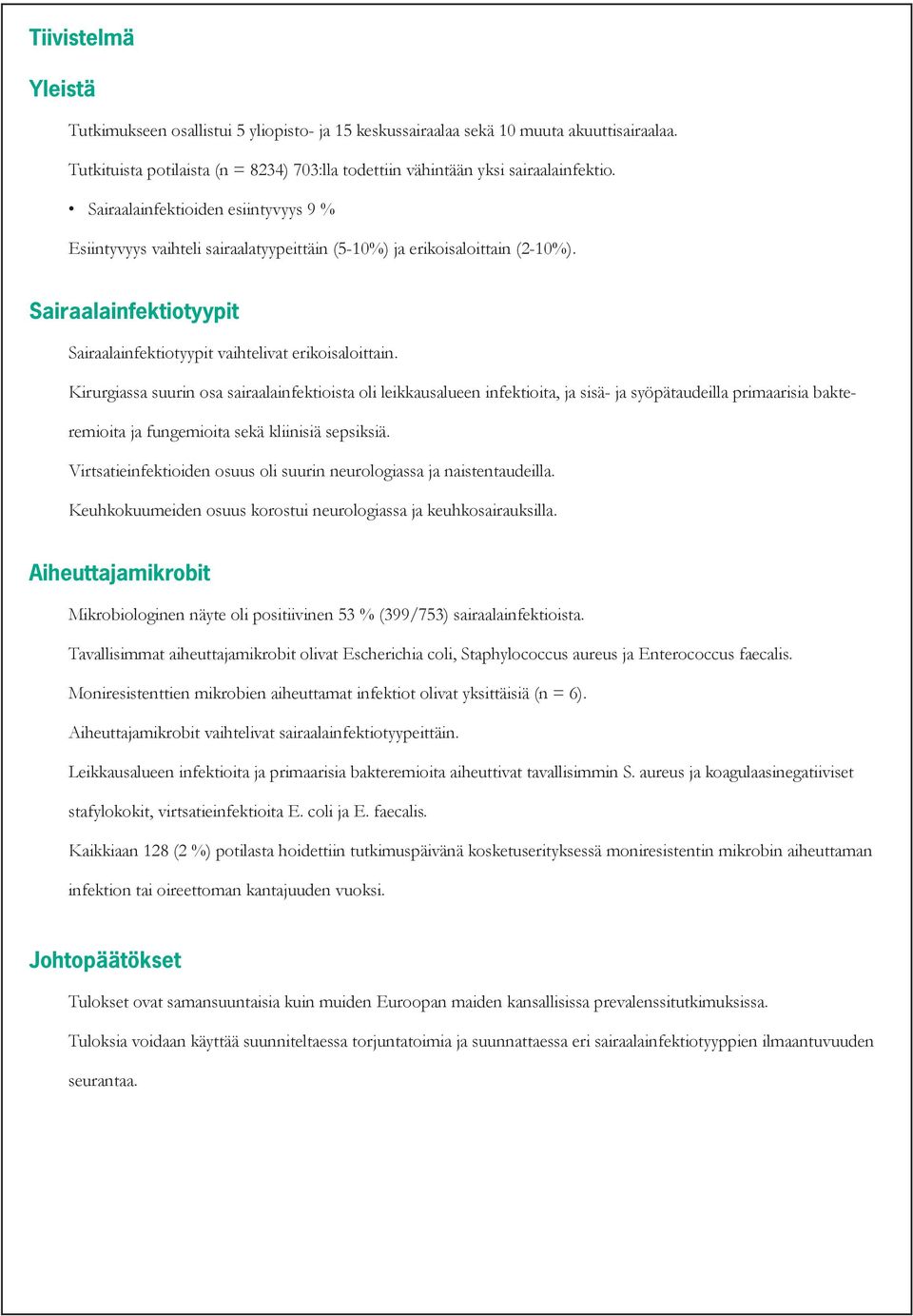 Kirurgiassa suurin osa sairaalainfektioista oli leikkausalueen infektioita, ja sisä- ja syöpätaudeilla primaarisia bakteremioita ja fungemioita sekä kliinisiä sepsiksiä.