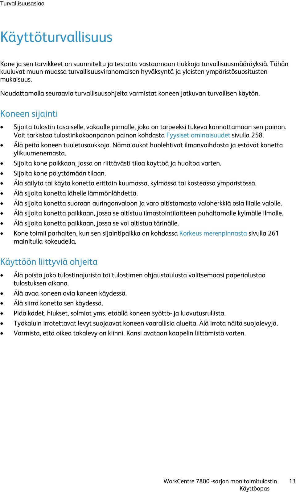 Koneen sijainti Sijoita tulostin tasaiselle, vakaalle pinnalle, joka on tarpeeksi tukeva kannattamaan sen painon. Voit tarkistaa tulostinkokoonpanon painon kohdasta Fyysiset ominaisuudet sivulla 258.