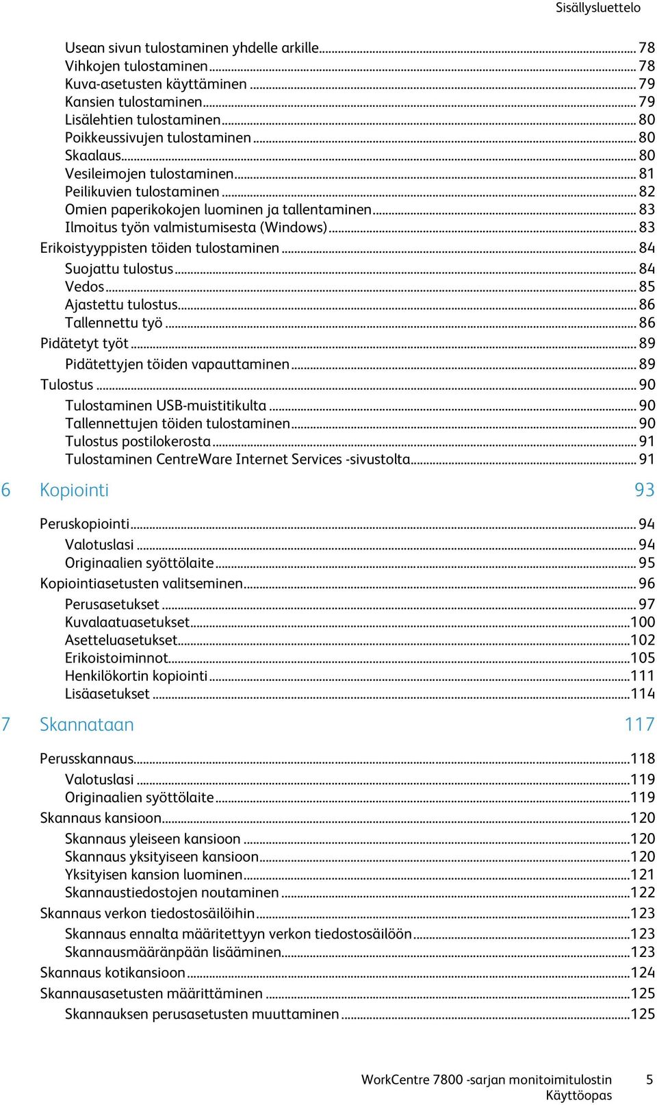 .. 83 Ilmoitus työn valmistumisesta (Windows)... 83 Erikoistyyppisten töiden tulostaminen... 84 Suojattu tulostus... 84 Vedos... 85 Ajastettu tulostus... 86 Tallennettu työ... 86 Pidätetyt työt.