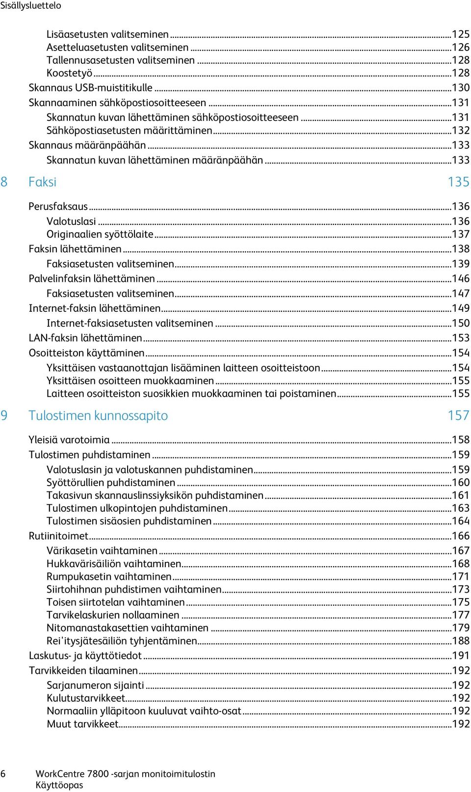 .. 133 Skannatun kuvan lähettäminen määränpäähän... 133 8 Faksi 135 Perusfaksaus... 136 Valotuslasi... 136 Originaalien syöttölaite... 137 Faksin lähettäminen... 138 Faksiasetusten valitseminen.