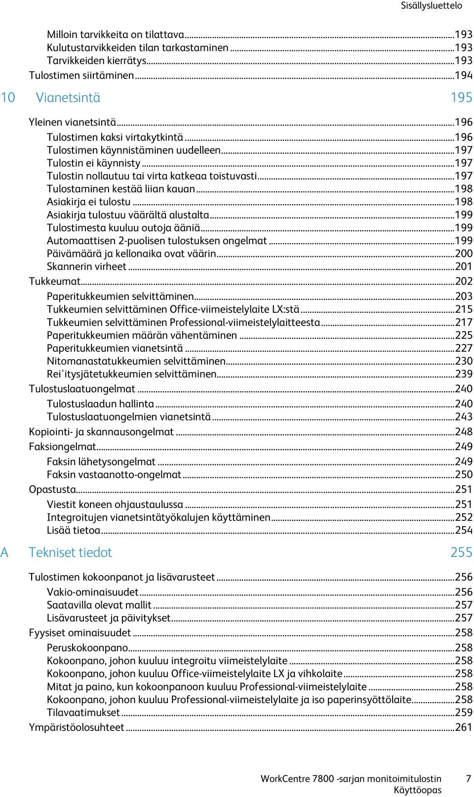 .. 197 Tulostin nollautuu tai virta katkeaa toistuvasti... 197 Tulostaminen kestää liian kauan... 198 Asiakirja ei tulostu... 198 Asiakirja tulostuu väärältä alustalta.