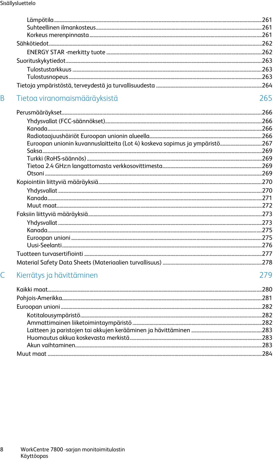 .. 266 Radiotaajuushäiriöt Euroopan unionin alueella... 266 Euroopan unionin kuvannuslaitteita (Lot 4) koskeva sopimus ja ympäristö... 267 Saksa... 269 Turkki (RoHS-säännös)... 269 Tietoa 2.