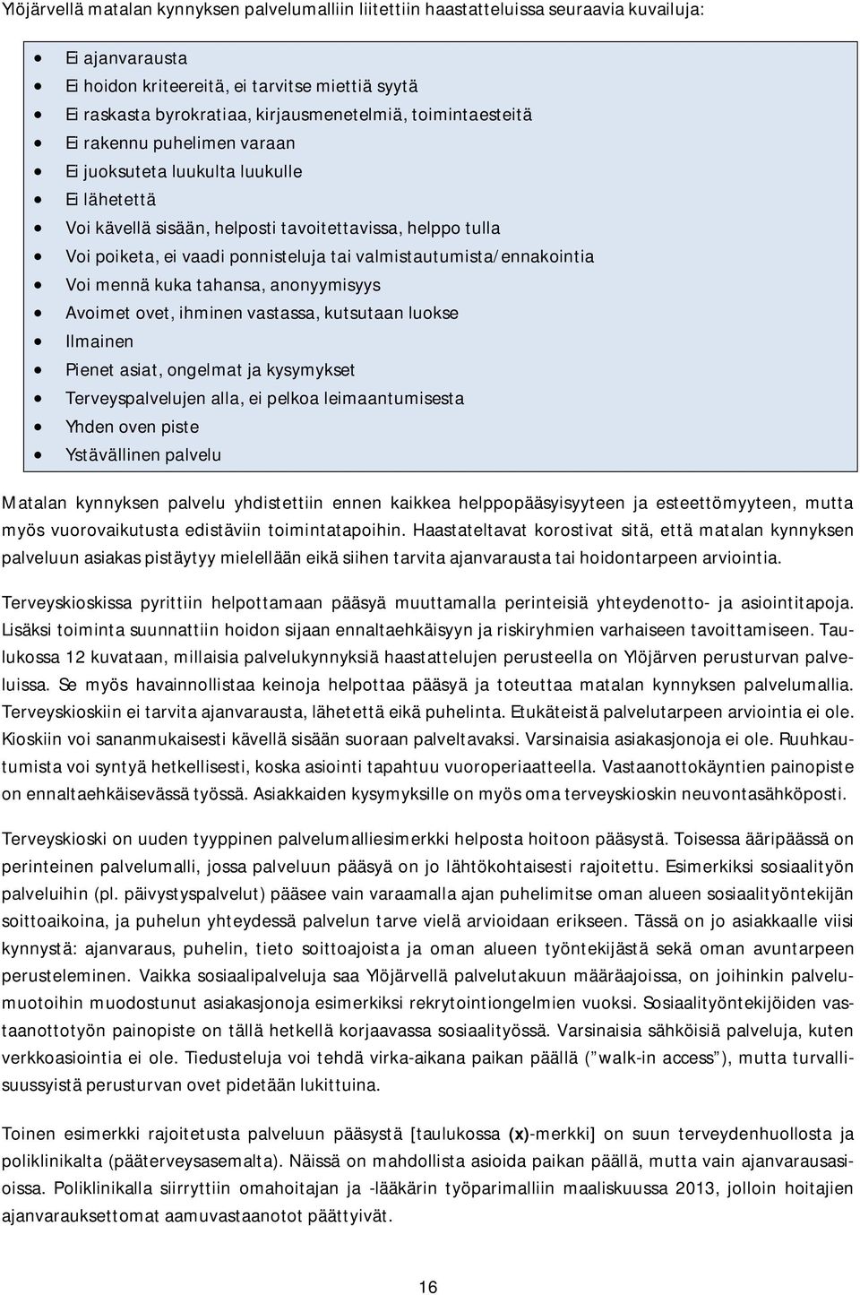 ponnisteluja tai valmistautumista/ennakointia Voi mennä kuka tahansa, anonyymisyys Avoimet ovet, ihminen vastassa, kutsutaan luokse Ilmainen Pienet asiat, ongelmat ja kysymykset Terveyspalvelujen