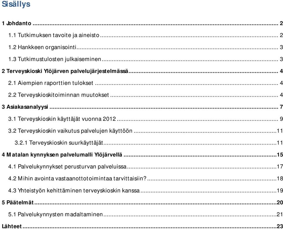 1 Terveyskioskin käyttäjät vuonna 2012... 9 3.2 Terveyskioskin vaikutus palvelujen käyttöön...11 3.2.1 Terveyskioskin suurkäyttäjät.