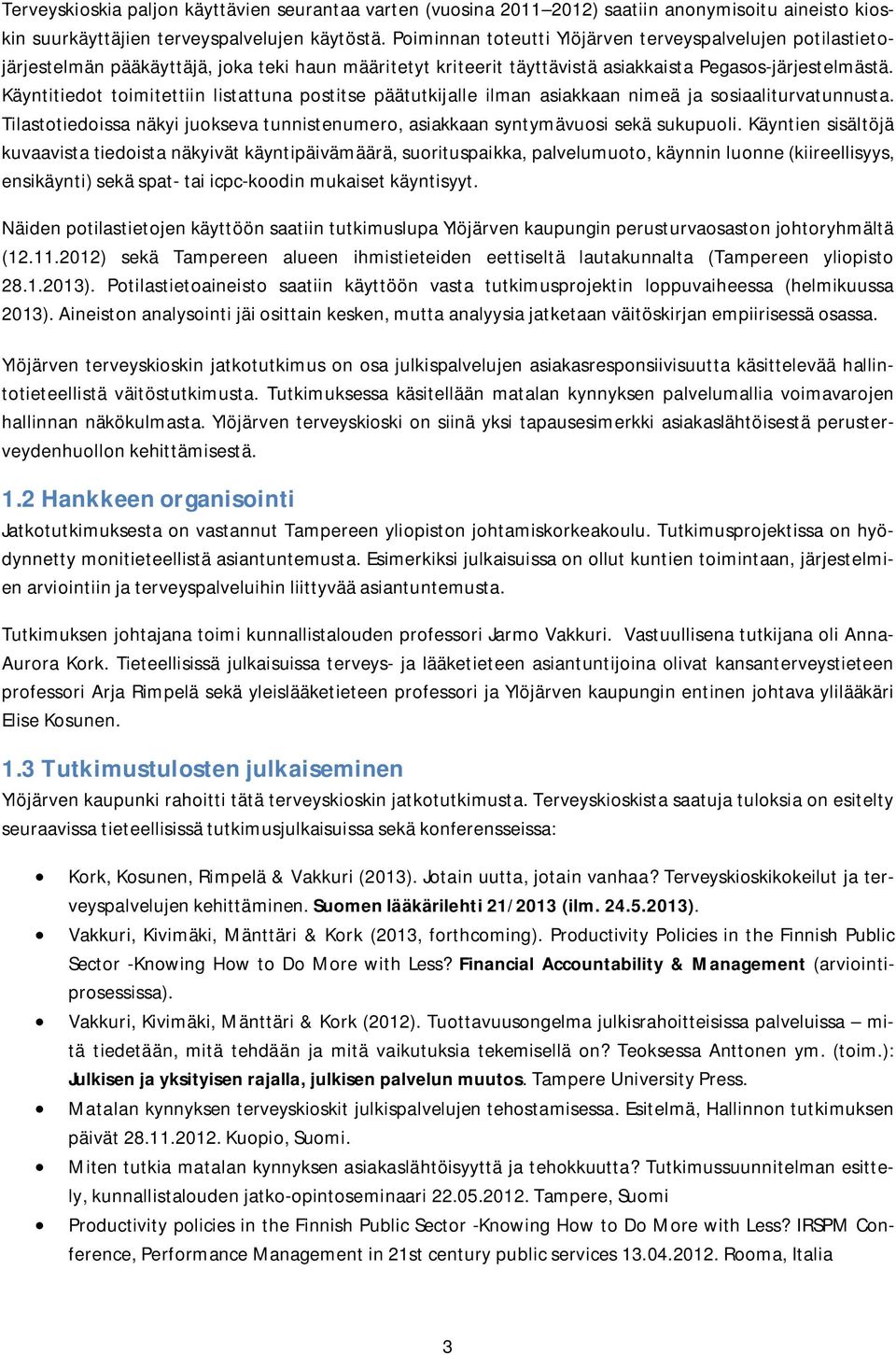 Käyntitiedot toimitettiin listattuna postitse päätutkijalle ilman asiakkaan nimeä ja sosiaaliturvatunnusta. Tilastotiedoissa näkyi juokseva tunnistenumero, asiakkaan syntymävuosi sekä sukupuoli.