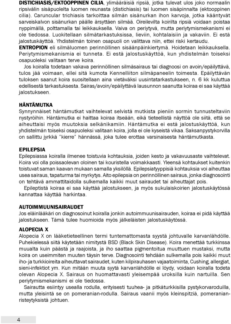 Oireilevilta koirilta ripsiä voidaan poistaa nyppimällä, polttamalla tai leikkauksella. Vaiva on periytyvä, mutta periytymismekanismi ei ole tiedossa.