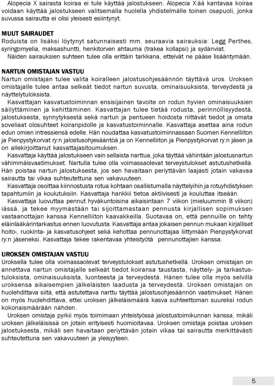 MUUT SAIRAUDET Roduista on lisäksi löytynyt satunnaisesti mm. seuraavia sairauksia: Legg Perthes, syringomyelia, maksashuntti, henkitorven ahtauma (trakea kollapsi) ja sydänviat.