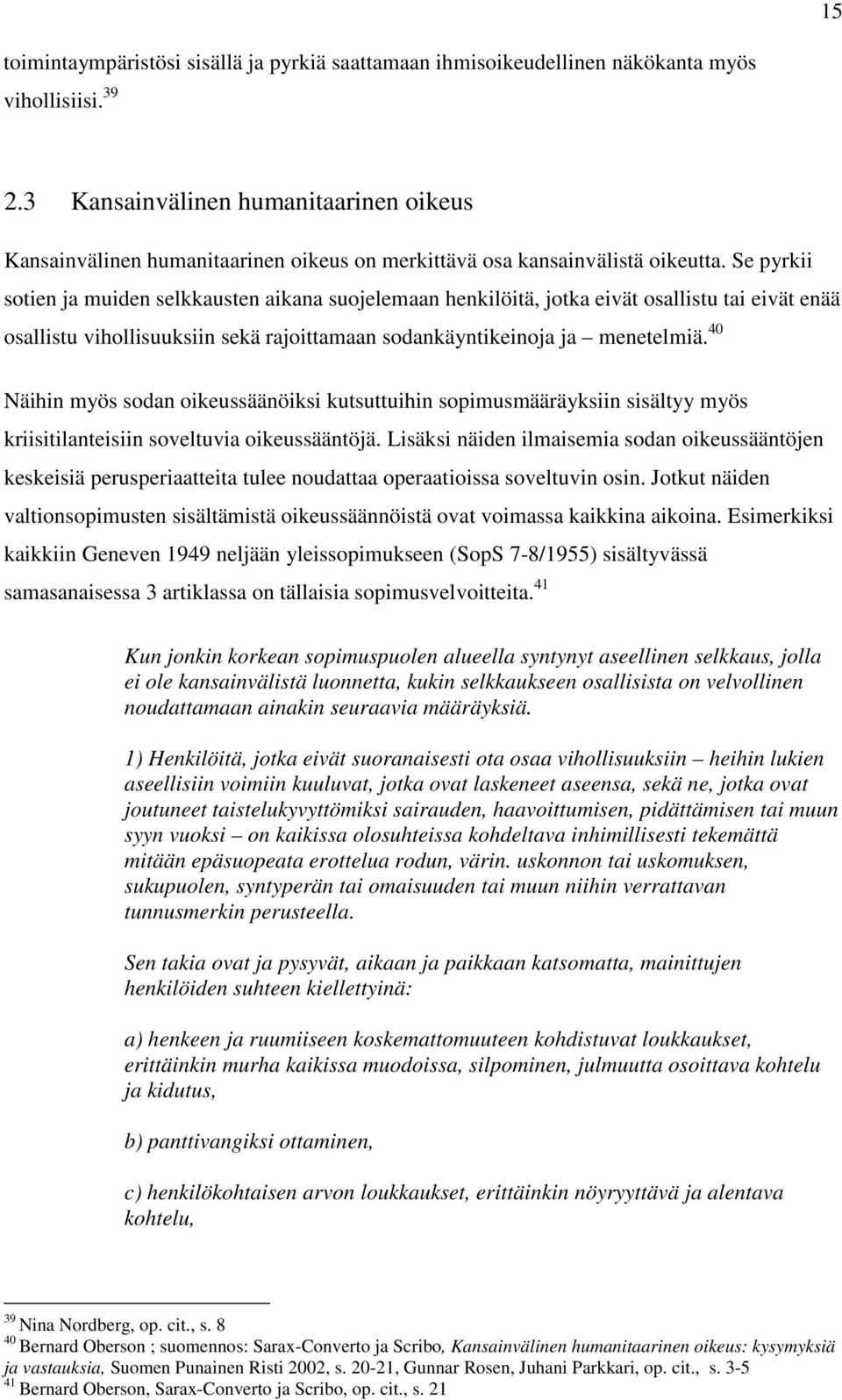 Se pyrkii sotien ja muiden selkkausten aikana suojelemaan henkilöitä, jotka eivät osallistu tai eivät enää osallistu vihollisuuksiin sekä rajoittamaan sodankäyntikeinoja ja menetelmiä.