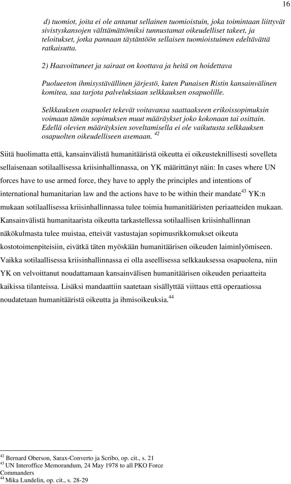 2) Haavoittuneet ja sairaat on koottava ja heitä on hoidettava Puolueeton ihmisystävällinen järjestö, kuten Punaisen Ristin kansainvälinen komitea, saa tarjota palveluksiaan selkkauksen osapuolille.