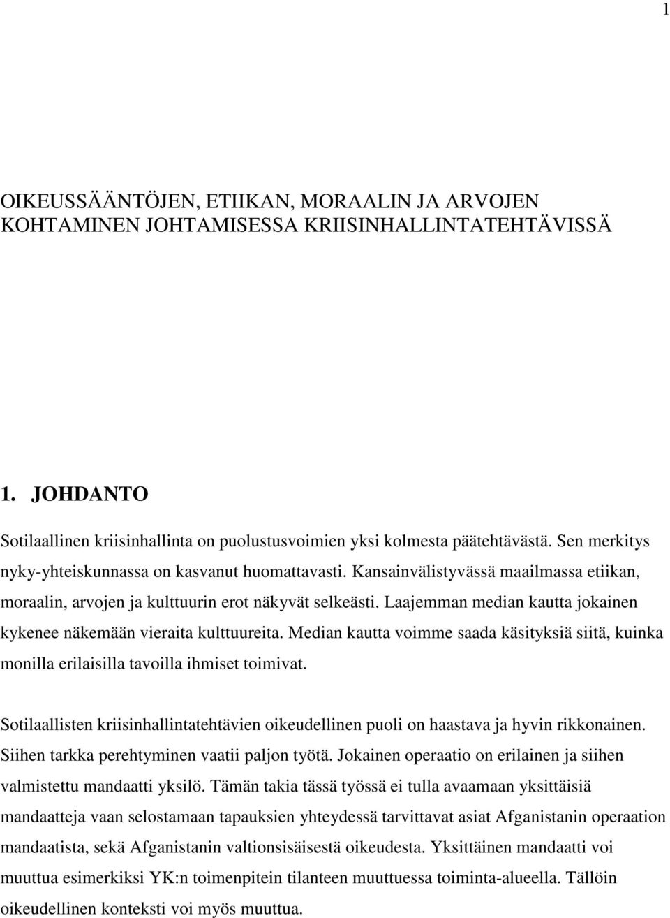 Laajemman median kautta jokainen kykenee näkemään vieraita kulttuureita. Median kautta voimme saada käsityksiä siitä, kuinka monilla erilaisilla tavoilla ihmiset toimivat.