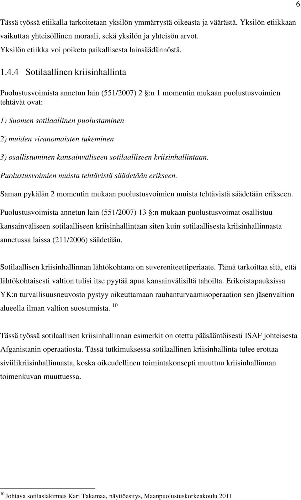 4 Sotilaallinen kriisinhallinta Puolustusvoimista annetun lain (551/2007) 2 :n 1 momentin mukaan puolustusvoimien tehtävät ovat: 1) Suomen sotilaallinen puolustaminen 2) muiden viranomaisten