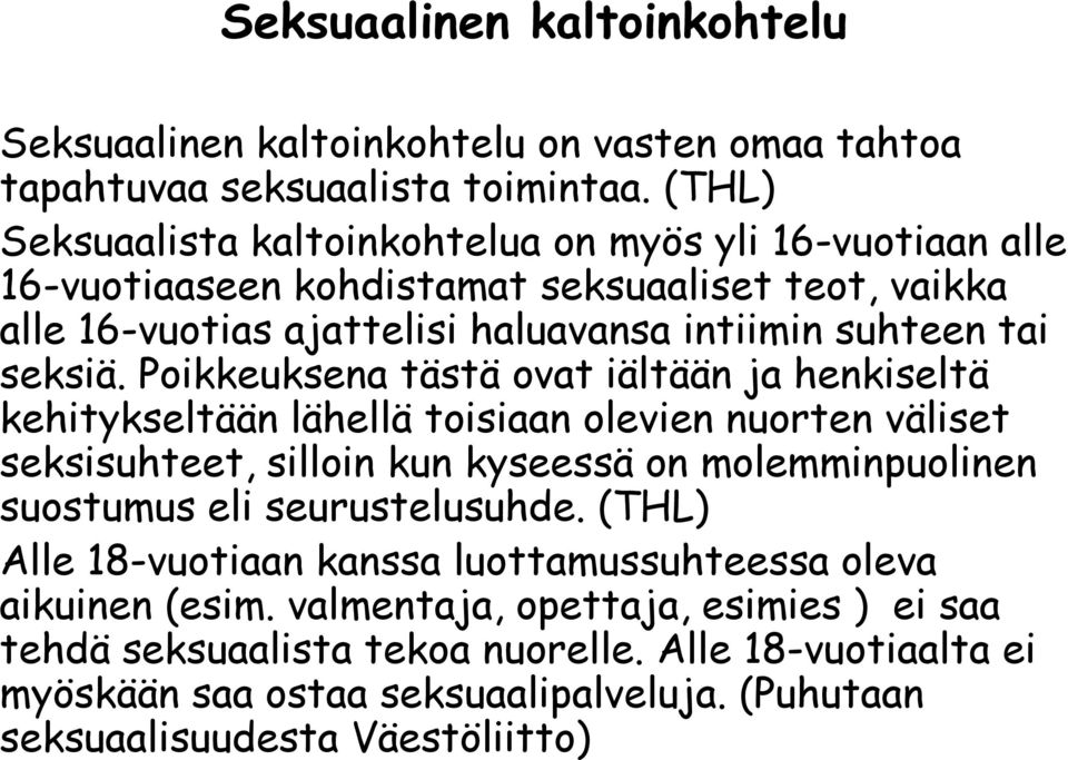 Poikkeuksena tästä ovat iältään ja henkiseltä kehitykseltään lähellä toisiaan olevien nuorten väliset seksisuhteet, silloin kun kyseessä on molemminpuolinen suostumus eli
