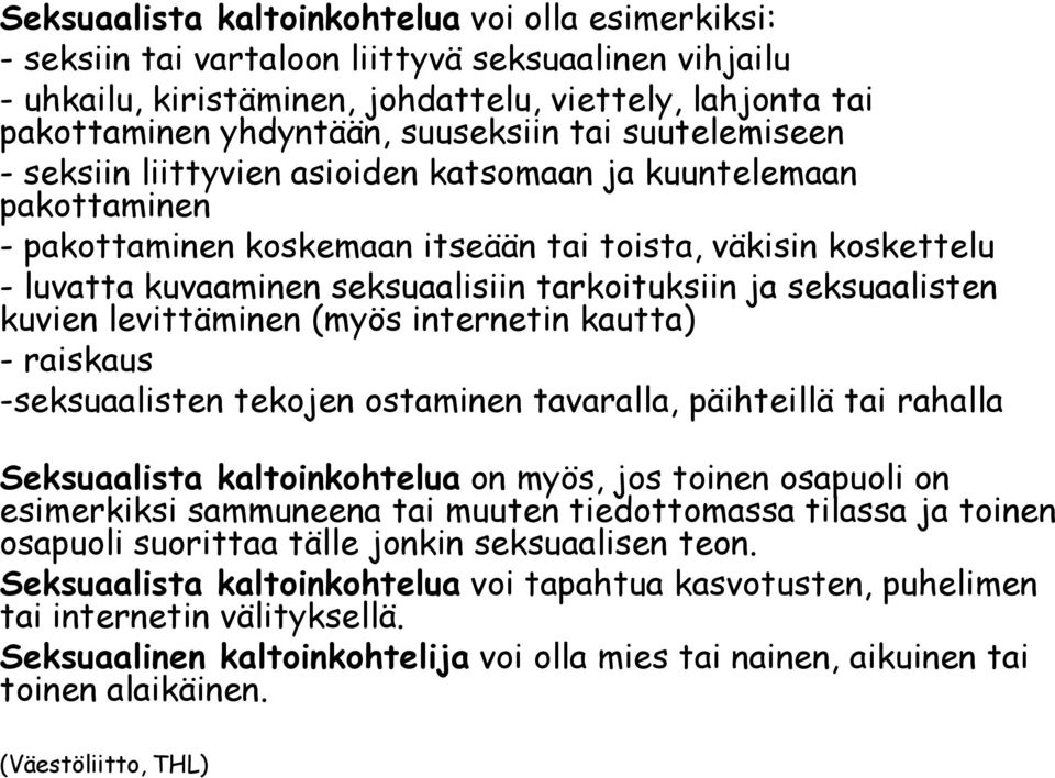 tarkoituksiin ja seksuaalisten kuvien levittäminen (myös internetin kautta) - raiskaus -seksuaalisten tekojen ostaminen tavaralla, päihteillä tai rahalla Seksuaalista kaltoinkohtelua on myös, jos
