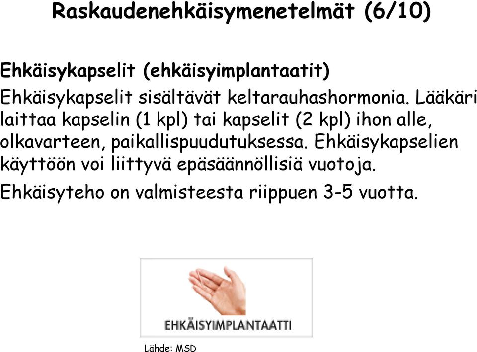 Lääkäri laittaa kapselin (1 kpl) tai kapselit (2 kpl) ihon alle, olkavarteen,