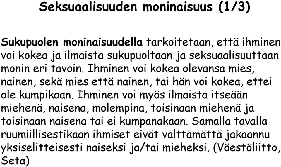 Ihminen voi kokea olevansa mies, nainen, sekä mies että nainen, tai hän voi kokea, ettei ole kumpikaan.
