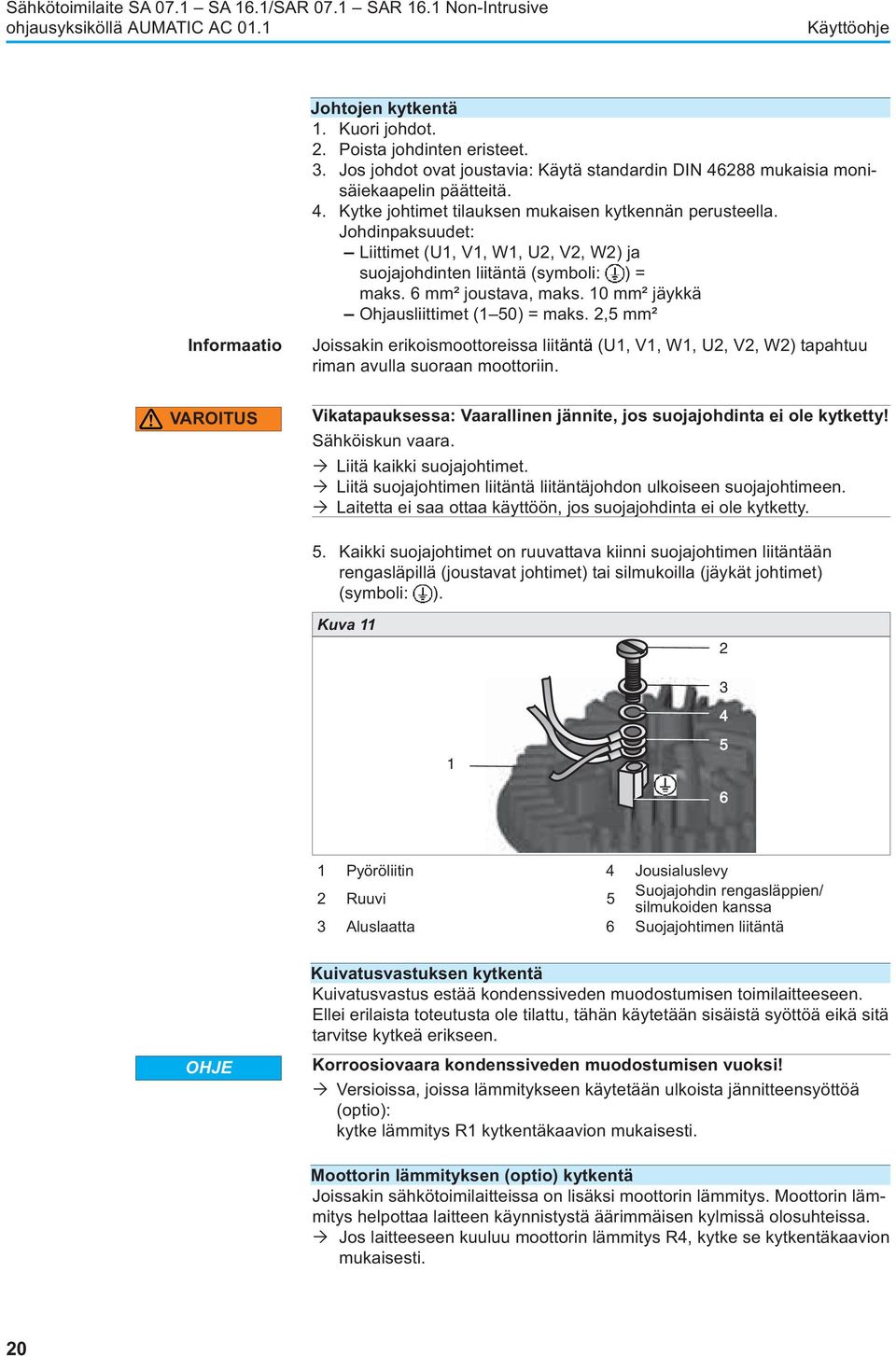 Johdinpaksuudet: Liittimet(U1,V1,W1,U2,V2,W2)ja suojajohdinten liitäntä (symboli: ) = maks. 6 mm² joustava, maks. 10 mm² jäykkä Ohjausliittimet (1 50) = maks.