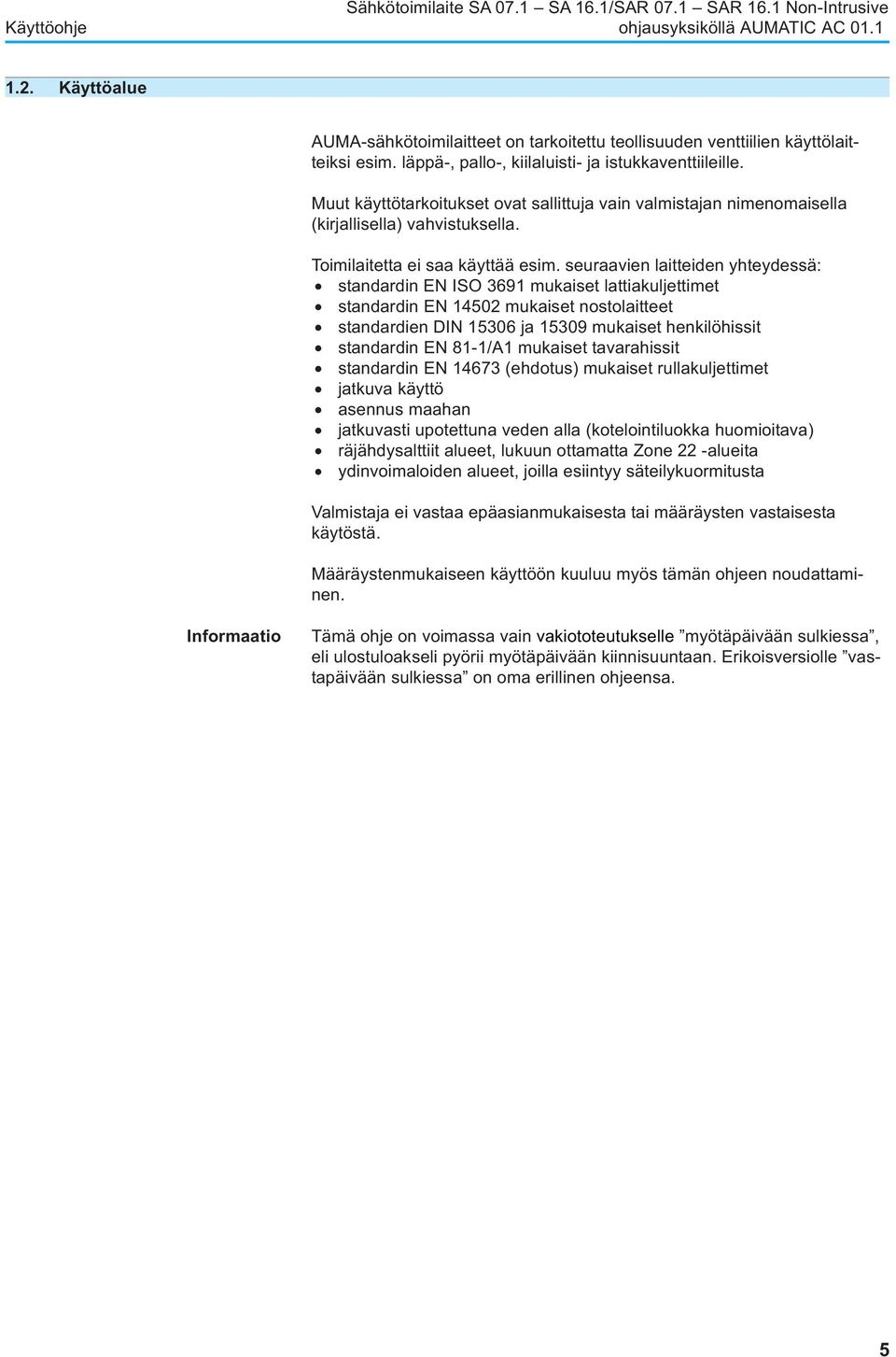 seuraavien laitteiden yhteydessä: standardin EN ISO 3691 mukaiset lattiakuljettimet standardin EN 14502 mukaiset nostolaitteet standardien DIN 15306 ja 15309 mukaiset henkilöhissit standardin EN