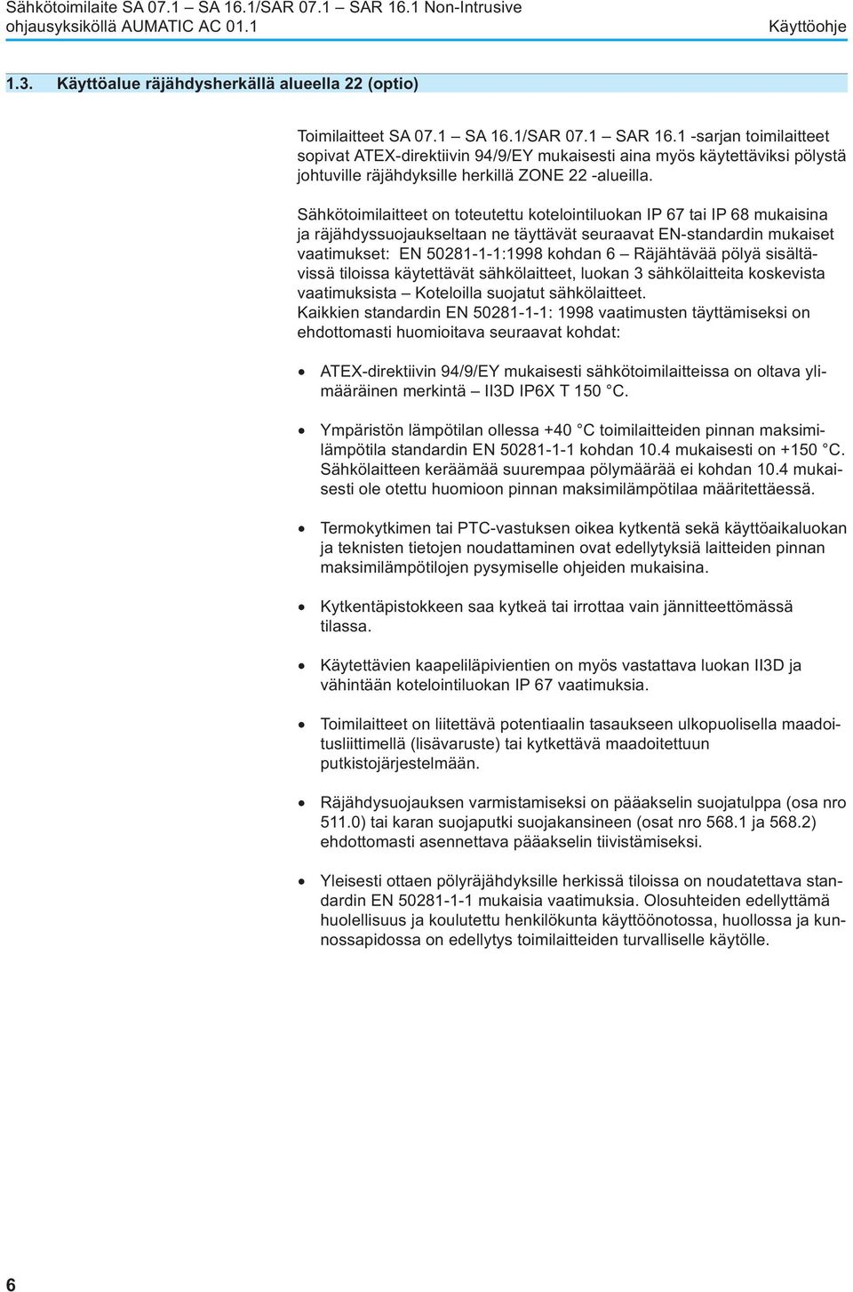 Sähkötoimilaitteet on toteutettu kotelointiluokan IP 67 tai IP 68 mukaisina ja räjähdyssuojaukseltaan ne täyttävät seuraavat EN-standardin mukaiset vaatimukset: EN 50281-1-1:1998 kohdan 6