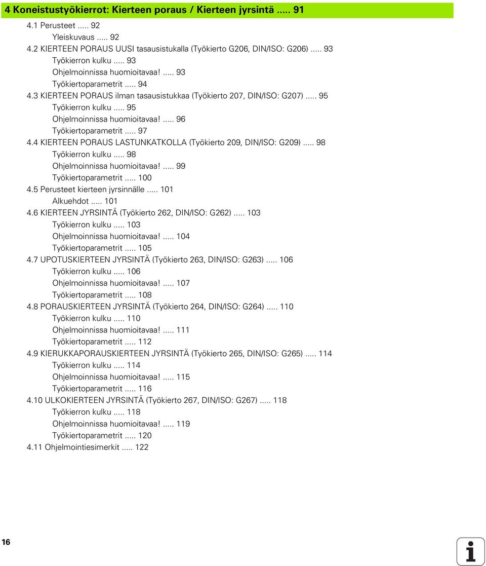... 96 Työkiertoparametrit... 97 4.4 KIERTEEN PORAUS LASTUNKATKOLLA (Työkierto 209, DIN/ISO: G209)... 98 Työkierron kulku... 98 Ohjelmoinnissa huomioitavaa!... 99 Työkiertoparametrit... 100 4.