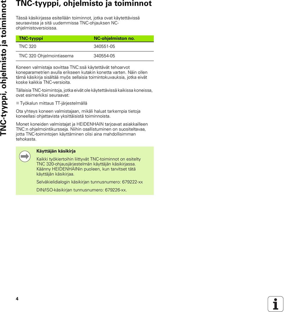 TNC 320 340551-05 TNC 320 Ohjelmointiasema 340554-05 Koneen valmistaja sovittaa TNC:ssä käytettävät tehoarvot koneparametrien avulla erikseen kutakin konetta varten.