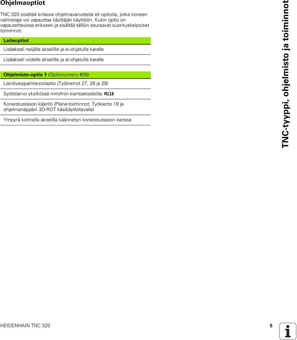 viidelle akselille ja ei-ohjatulle karalle Ohjelmisto-optio 1 (Optionumero #08) Lieriövaippainterpolaatio (Työkierrot 27, 28 ja 29) Syöttöarvo yksikössä mm/min