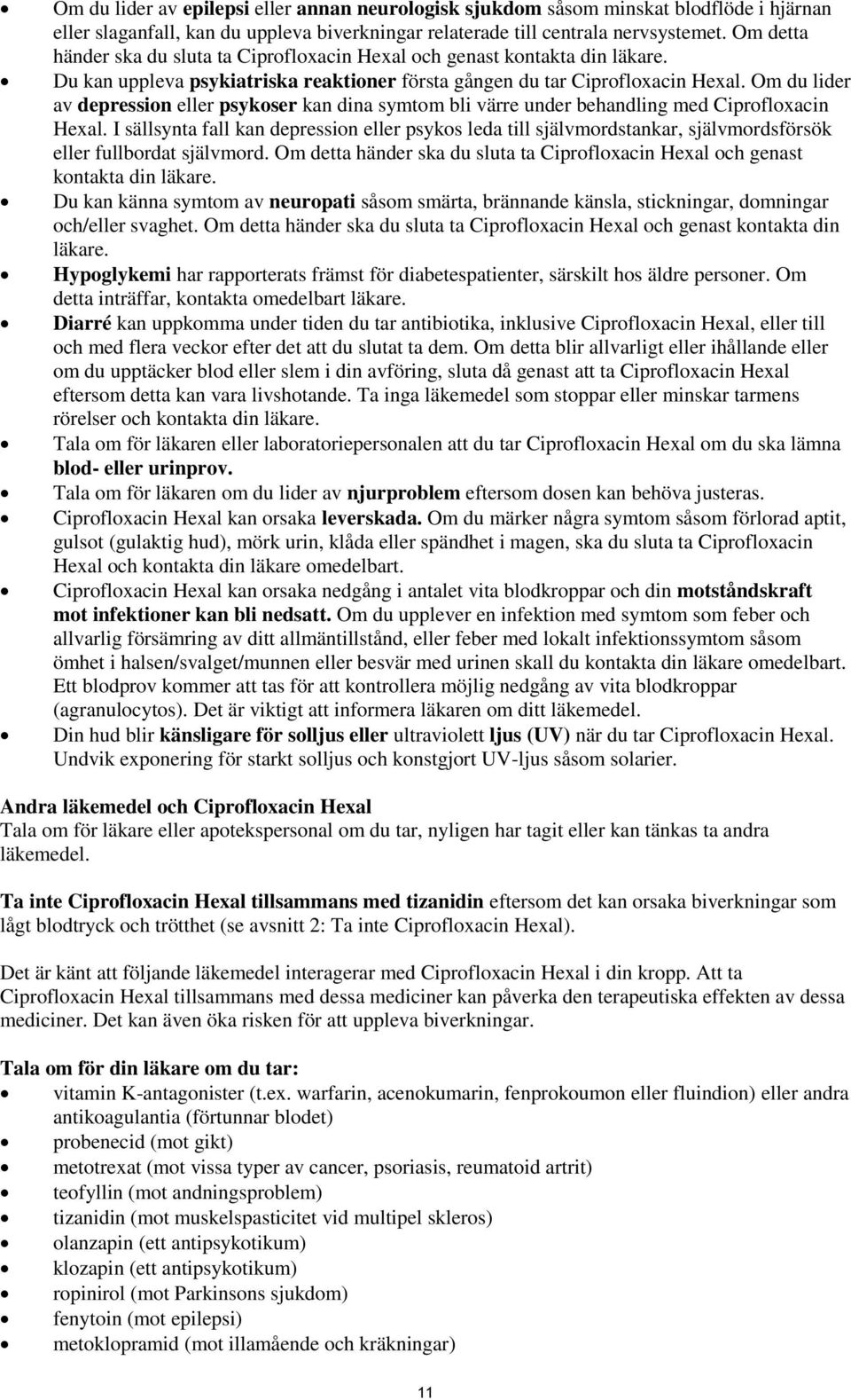 Om du lider av depression eller psykoser kan dina symtom bli värre under behandling med Ciprofloxacin Hexal.