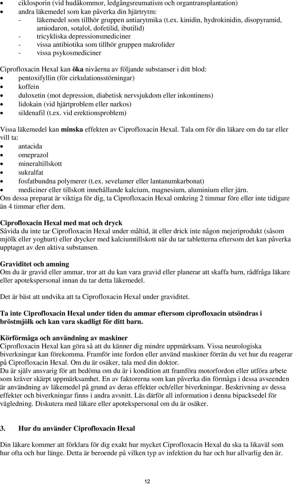 Ciprofloxacin Hexal kan öka nivåerna av följande substanser i ditt blod: pentoxifyllin (för cirkulationsstörningar) koffein duloxetin (mot depression, diabetisk nervsjukdom eller inkontinens)