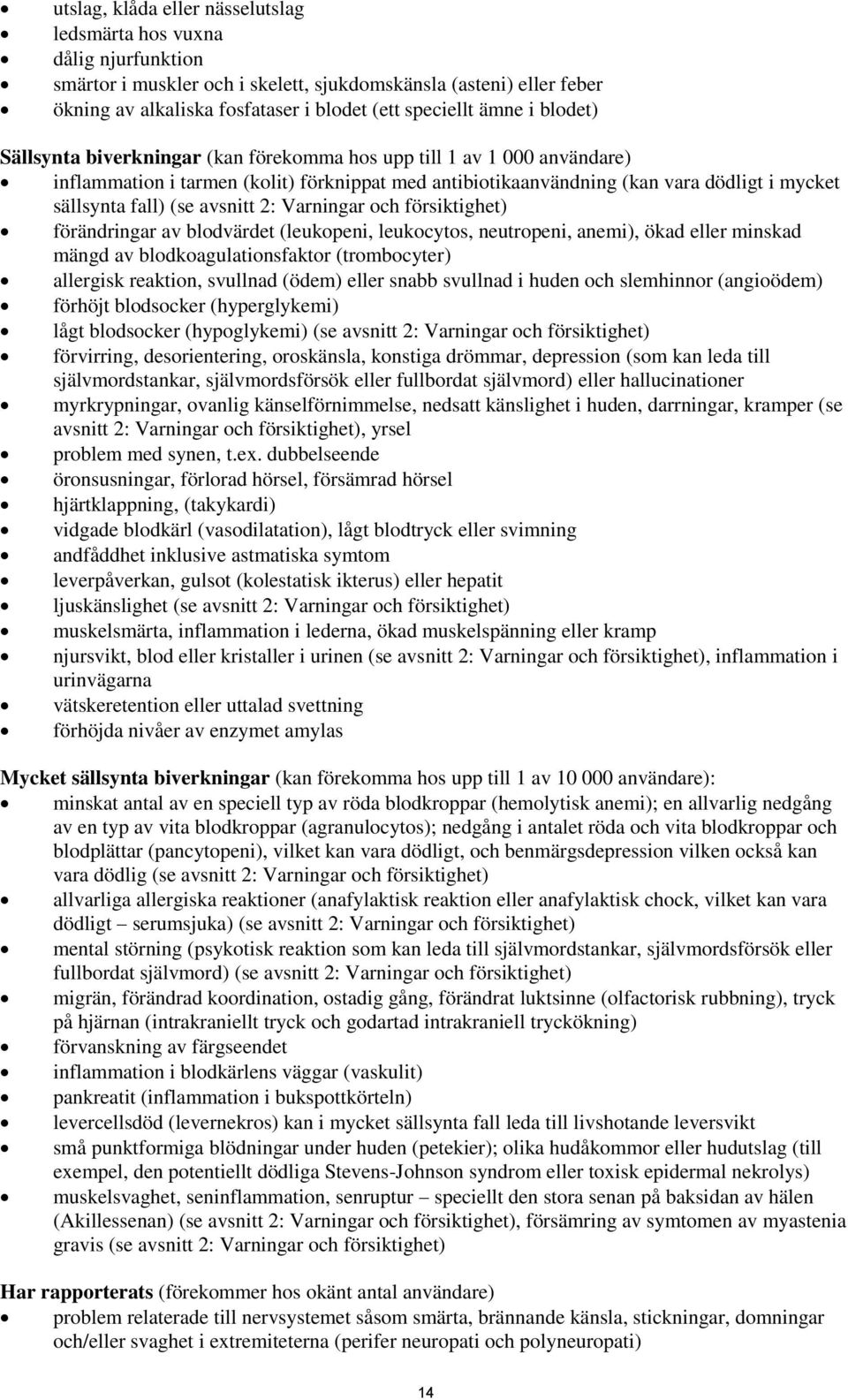 (se avsnitt 2: Varningar och försiktighet) förändringar av blodvärdet (leukopeni, leukocytos, neutropeni, anemi), ökad eller minskad mängd av blodkoagulationsfaktor (trombocyter) allergisk reaktion,