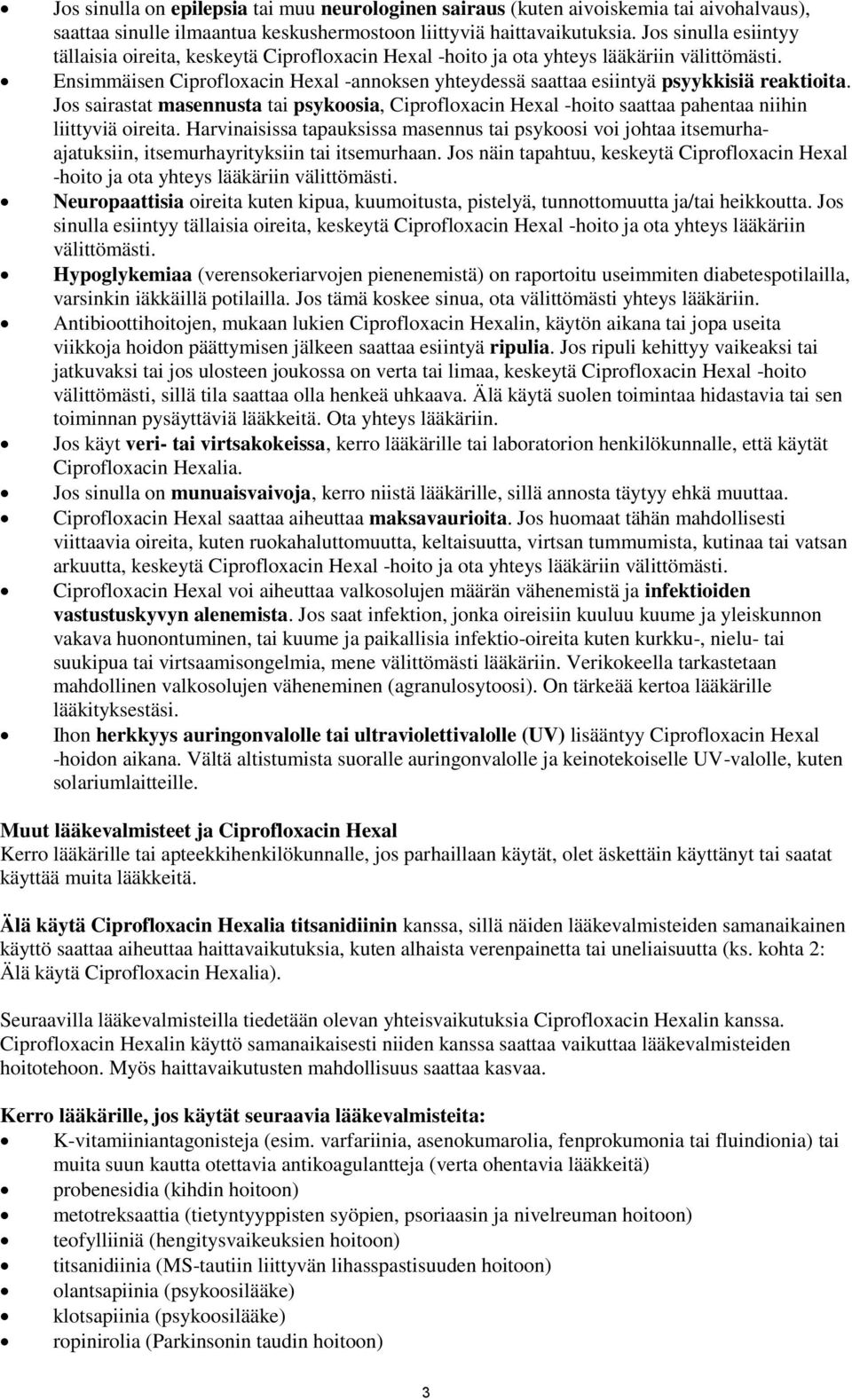 Ensimmäisen Ciprofloxacin Hexal -annoksen yhteydessä saattaa esiintyä psyykkisiä reaktioita.