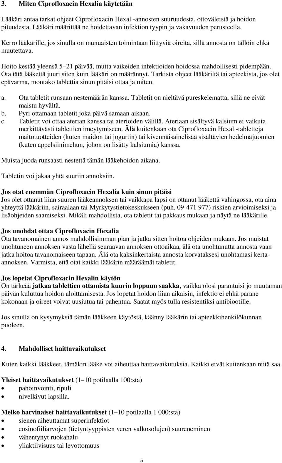 Hoito kestää yleensä 5 21 päivää, mutta vaikeiden infektioiden hoidossa mahdollisesti pidempään. Ota tätä lääkettä juuri siten kuin lääkäri on määrännyt.