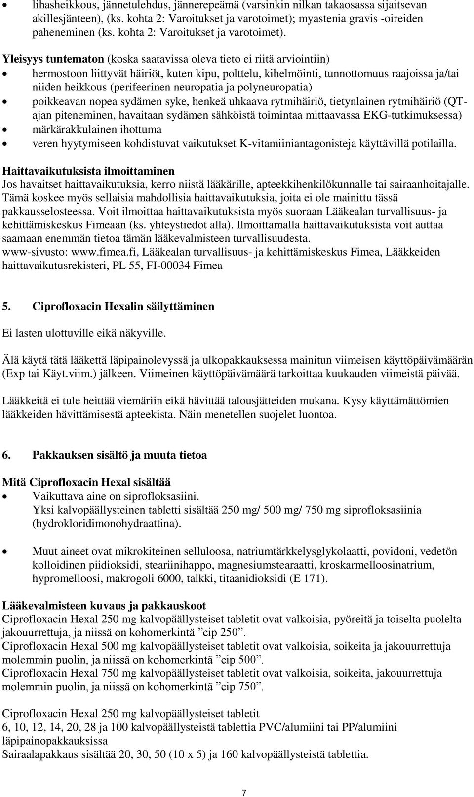 Yleisyys tuntematon (koska saatavissa oleva tieto ei riitä arviointiin) hermostoon liittyvät häiriöt, kuten kipu, polttelu, kihelmöinti, tunnottomuus raajoissa ja/tai niiden heikkous (perifeerinen