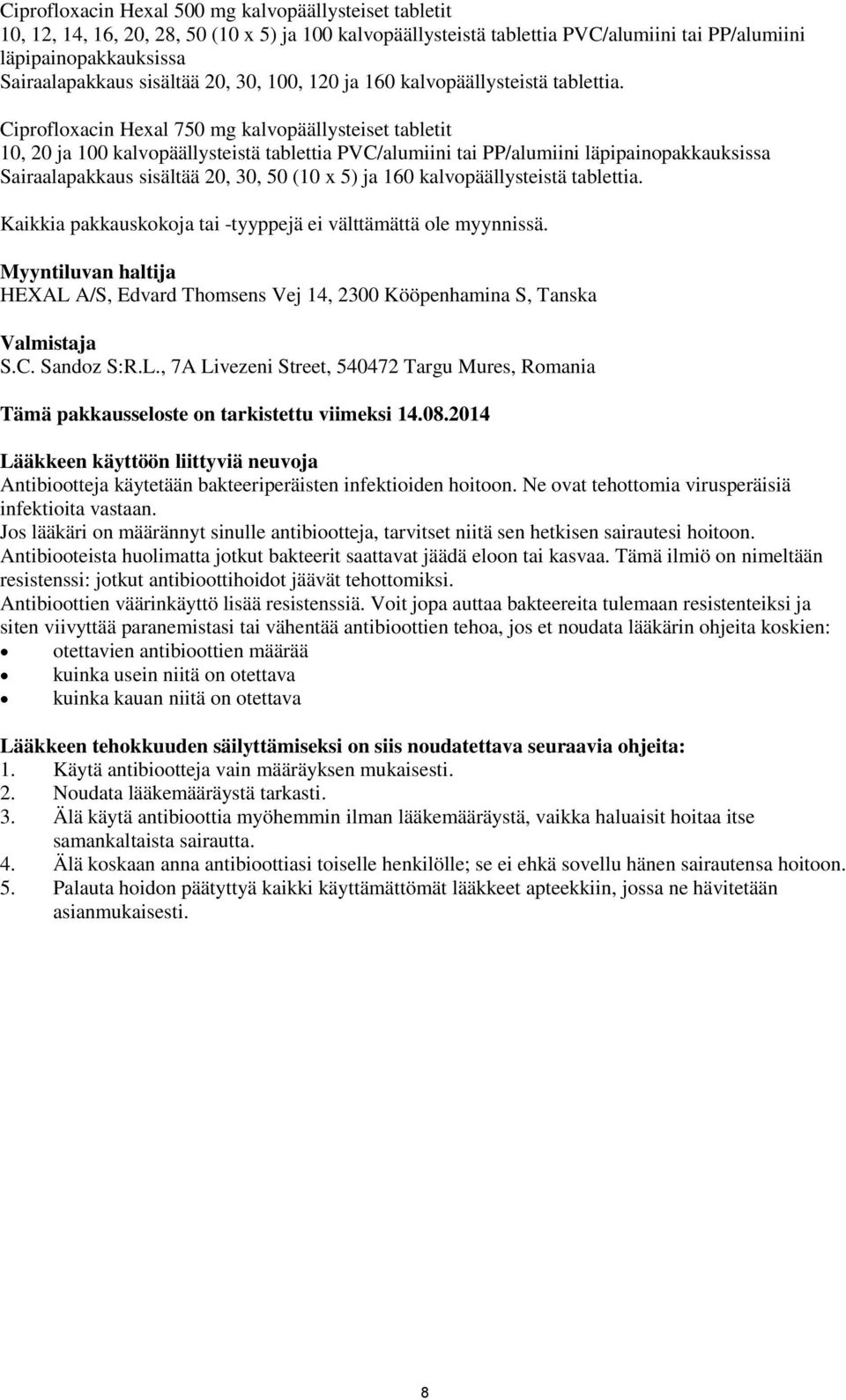 Ciprofloxacin Hexal 750 mg kalvopäällysteiset tabletit 10, 20 ja 100 kalvopäällysteistä tablettia PVC/alumiini tai PP/alumiini läpipainopakkauksissa Sairaalapakkaus sisältää 20, 30, 50 (10 x 5) ja