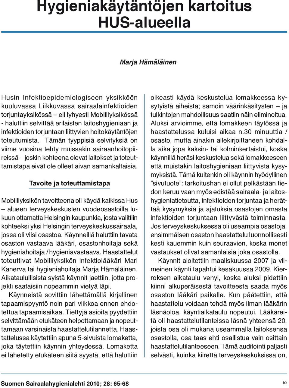 Tämän tyyppisiä selvityksiä on viime vuosina tehty muissakin sairaanhoitopiireissä joskin kohteena olevat laitokset ja toteuttamistapa eivät ole olleet aivan samankaltaisia.