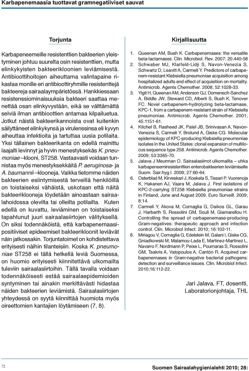 Hankkiessaan resistenssiominaisuuksia bakteeri saattaa menettää osan elinkyvystään, eikä se välttämättä selviä ilman antibioottien antamaa kilpailuetua.