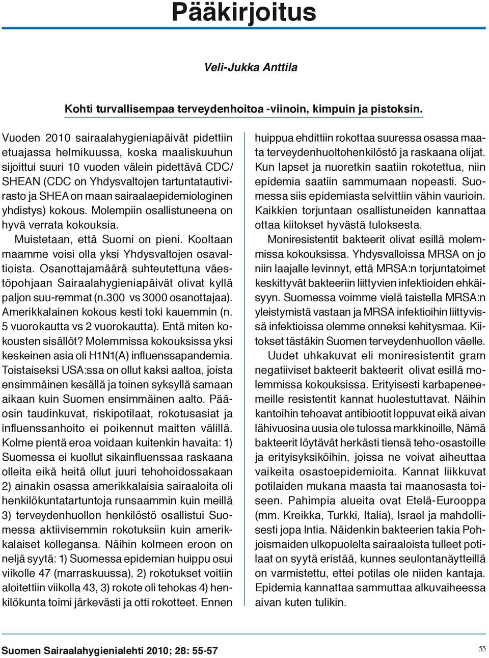 sairaalaepidemiologinen yhdistys) kokous. Molempiin osallistuneena on hyvä verrata kokouksia. Muistetaan, että Suomi on pieni. Kooltaan maamme voisi olla yksi Yhdysvaltojen osavaltioista.