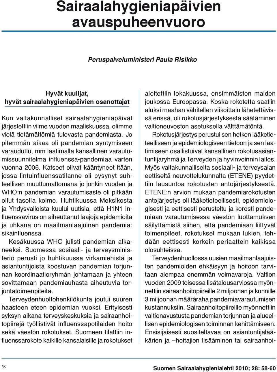 Jo pitemmän aikaa oli pandemian syntymiseen varauduttu, mm laatimalla kansallinen varautumissuunnitelma influenssa-pandemiaa varten vuonna 2006.