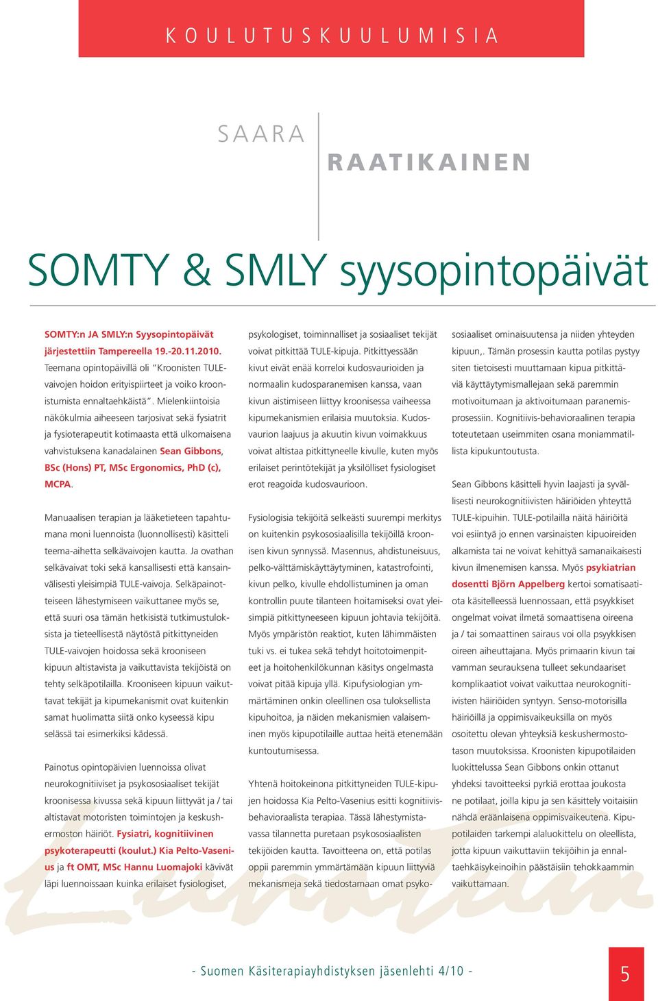 Mielenkiintoisia näkökulmia aiheeseen tarjosivat sekä fysiatrit ja fysioterapeutit kotimaasta että ulkomaisena vahvistuksena kanadalainen Sean Gibbons, BSc (Hons) PT, MSc Ergonomics, PhD (c), MCPA.