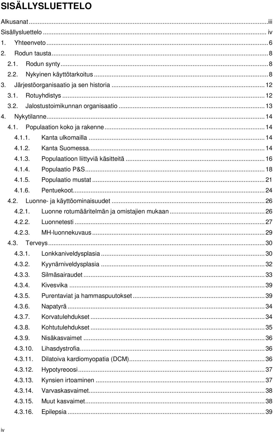 .. 16 4.1.4. Populaatio P&S... 18 4.1.5. Populaatio mustat... 21 4.1.6. Pentuekoot... 24 4.2. Luonne- ja käyttöominaisuudet... 26 4.2.1. Luonne rotumääritelmän ja omistajien mukaan... 26 4.2.2. Luonnetesti.