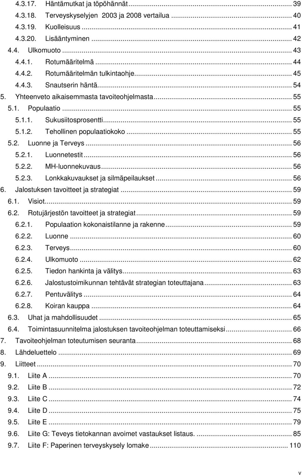 .. 55 5.2. Luonne ja Terveys... 56 5.2.1. Luonnetestit... 56 5.2.2. MH-luonnekuvaus... 56 5.2.3. Lonkkakuvaukset ja silmäpeilaukset... 56 6. Jalostuksen tavoitteet ja strategiat... 59 6.1. Visiot.