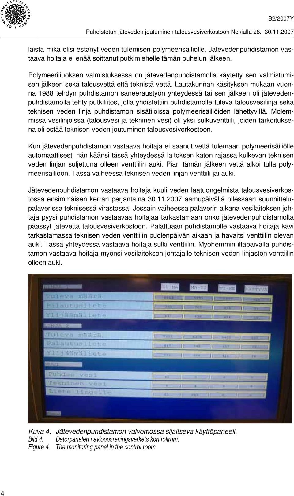 Lautakunnan käsityksen mukaan vuonna 1988 tehdyn puhdistamon saneeraustyön yhteydessä tai sen jälkeen oli jätevedenpuhdistamolla tehty putkiliitos, jolla yhdistettiin puhdistamolle tuleva